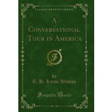 A Conversational Tour in America (Classic Reprint)