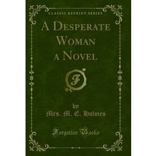 A Desperate Woman a Novel (Classic Reprint)
