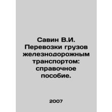 Savin V.I. Cargo transport by rail: reference manual. In Russian /Savin V.I. Pe