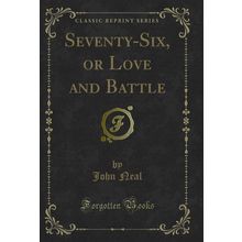 Seventy-Six, or Love and Battle (Classic Reprint)