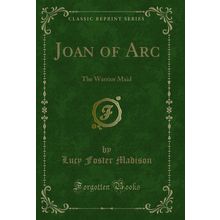 Joan of Arc: The Warrior Maid (Classic Reprint)