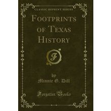 Footprints of Texas History (Classic Reprint)