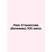Lem Stanislav. The dilemmas of the XXI century. In Russian /Lem Stanislav. Dile