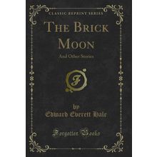 The Brick Moon: And Other Stories (Classic Reprint)