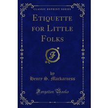 Etiquette for Little Folks (Classic Reprint)