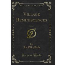 Village Reminiscences, Vol. 2 of 3 (Classic Reprint)