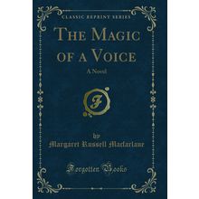 The Magic of a Voice: A Novel (Classic Reprint)