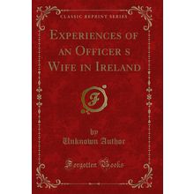 Experiences of an Officers Wife in Ireland (Classic Reprint)