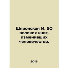 50 great books that changed humanity. In Russian /Shlionskaya I. 50 velikikh k