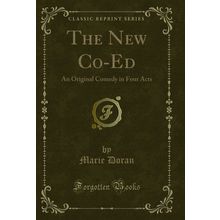 The New Co-Ed: An Original Comedy in Four Acts (Classic Reprint)