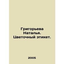 Natalia Grigorieva. Flower etiquette. In Russian /Grigoreva Natalya. Tsvetochny