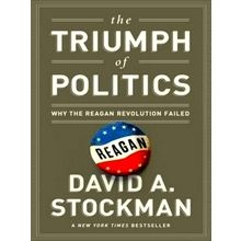 The Triumph of Politics - Why the Reagan Revolution Failed by David Stockman