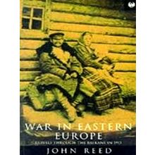 War in Eastern Europe - Travels Through the Balkans in 1915 - John Reed