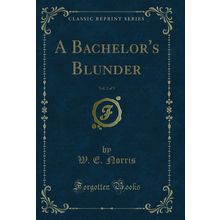 A Bachelor's Blunder, Vol. 2 of 3 (Classic Reprint)