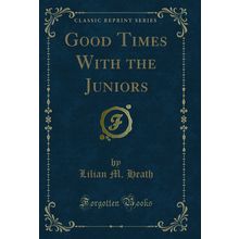 Good Times With the Juniors (Classic Reprint)