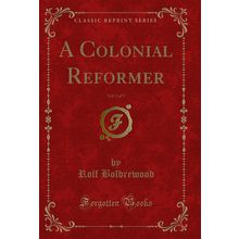 A Colonial Reformer, Vol. 3 of 3 (Classic Reprint)