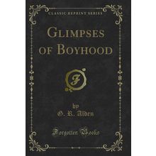 Glimpses of Boyhood (Classic Reprint)