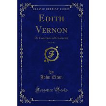Edith Vernon, Vol. 1 of 2: Or Contrasts of Character (Classic Reprint)