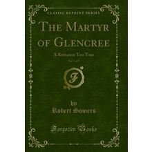 The Martyr of Glencree, Vol. 1 of 3: A Romance Too True (Classic Reprint)