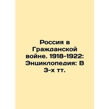 Russia in the Civil War. 1918-1922: Encyclopedia: In 3 Text