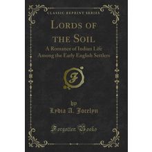 Lords of the Soil: A Romance of Indian Life Among the Early English Settlers