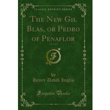 The New Gil Blas, or Pedro of Penaflor, Vol. 1 of 2 (Classic Reprint)