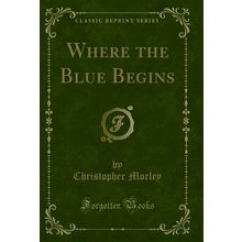 Where the Blue Begins (Classic Reprint)