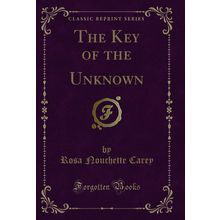The Key of the Unknown (Classic Reprint)