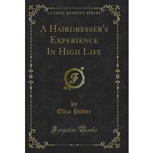 A Hairdresser's Experience: In High Life (Classic Reprint)
