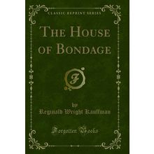 The House of Bondage (Classic Reprint)