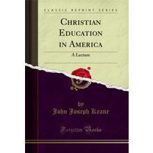 Christian Education in America: A Lecture (Classic Reprint)