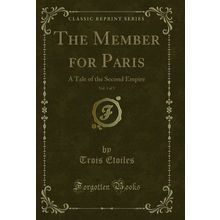 The Member for Paris, Vol. 1 of 3: A Tale of the Second Empire