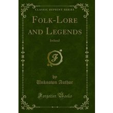 Folk-Lore and Legends: Ireland (Classic Reprint)