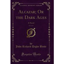 Alcazar; Or the Dark Ages, Vol. 2 of 3: A Novel (Classic Reprint)