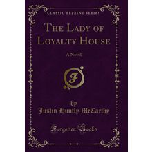 The Lady of Loyalty House: A Novel (Classic Reprint)