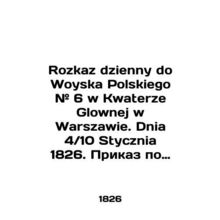 Rozkaz dzienny do Woyska Polskiego # 6 w Kwaterze Glownej w Warszawie. Dnia 4 /