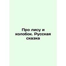 About the Fox and the Kolobok. The Russian Tale In Russian /Pro lisu i kolobok.