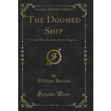 The Doomed Ship: Or the Wreck of the Arctic Regions (Classic Reprint)