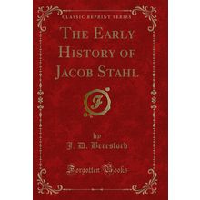 The Early History of Jacob Stahl (Classic Reprint)