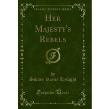 Her Majesty's Rebels (Classic Reprint)