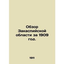 Review of the Caspian region in 1909. /Obzor Zakaspiyskoy oblasti za 1909 god.