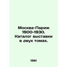 Moscow-Paris 1900-1930. Exhibition catalogue in two volumes. In Russian /Moskva