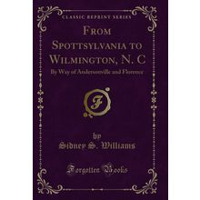 From Spottsylvania to Wilmington, N. C: By Way of Andersonville and Florence