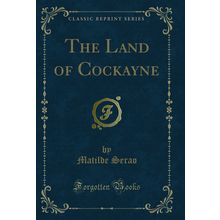 The Land of Cockayne (Classic Reprint)