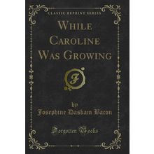 While Caroline Was Growing (Classic Reprint)