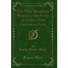 The Nine Swords of Morales, the Story of an Old-Time California Feud