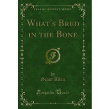 What's Bred in the Bone (Classic Reprint)
