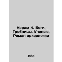 Keram K. Gods. Tombs. Scientists. Roman archaeology In Russian /Keram K. Bogi.