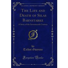 The Life and Death of Silas Barnstarke: A Story of the Seventeenth Century