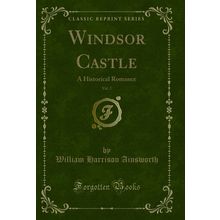 Windsor Castle, Vol. 2: A Historical Romance (Classic Reprint)